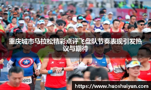 重庆城市马拉松精彩点评飞盘队节奏表现引发热议与期待