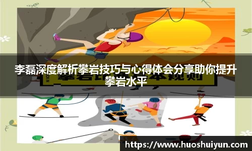 李磊深度解析攀岩技巧与心得体会分享助你提升攀岩水平