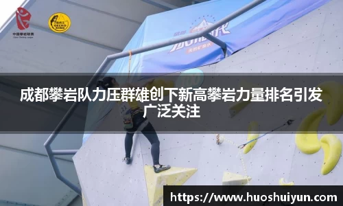 成都攀岩队力压群雄创下新高攀岩力量排名引发广泛关注