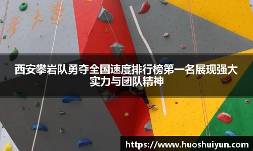西安攀岩队勇夺全国速度排行榜第一名展现强大实力与团队精神