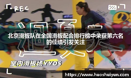 北京滑板队在全国滑板配合排行榜中荣获第六名的佳绩引发关注