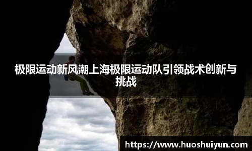 极限运动新风潮上海极限运动队引领战术创新与挑战