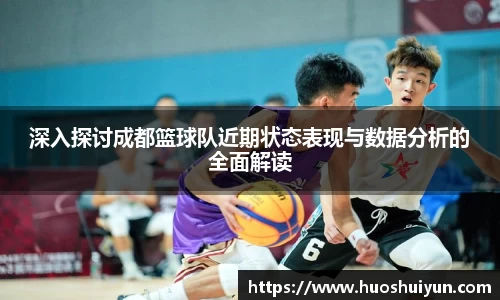 深入探讨成都篮球队近期状态表现与数据分析的全面解读