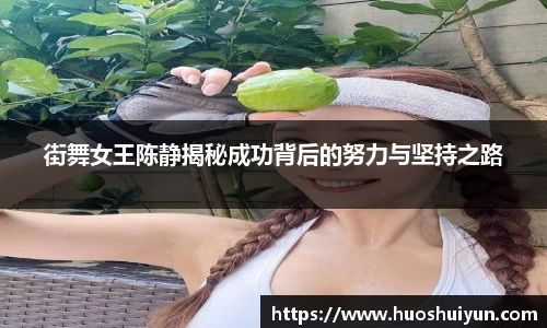 街舞女王陈静揭秘成功背后的努力与坚持之路