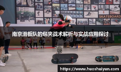 南京滑板队的包夹战术解析与实战应用探讨